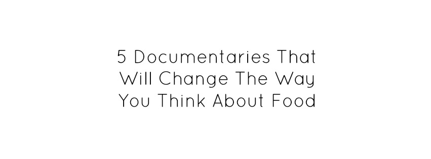 Top 5 Documentaries That Will Change The Way You Think About Food