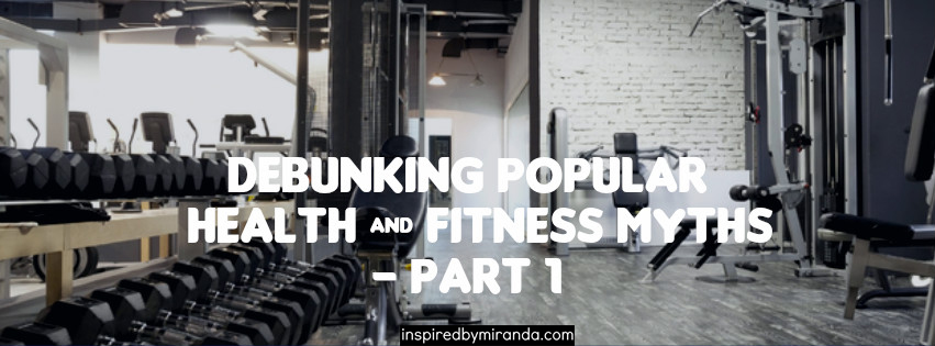 Debunking Popular Health & Fitness Myths – Part 1